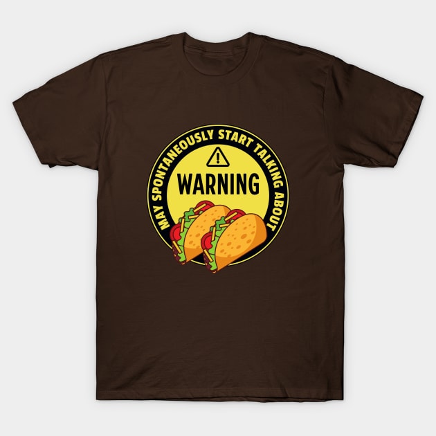 Warning May Spontaneously Start Talking About Tacos - Funny Taco Addict T-Shirt by TeeTopiaNovelty